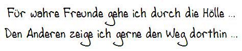Für wahre Freunde gehe ich durch die Hölle … Den Anderen zeige ich